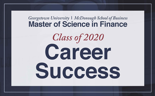 Georgetown University McDonough School of Business Master of Science in Finance Class of 2020 Career Success